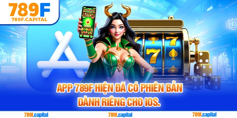 Nhà cái 789F cải tiến phiên bản App mới nhất cho hệ điều hành iOS