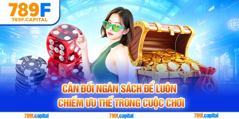 Cân đối ngân sách để luôn chiếm ưu thế trong cuộc chơi