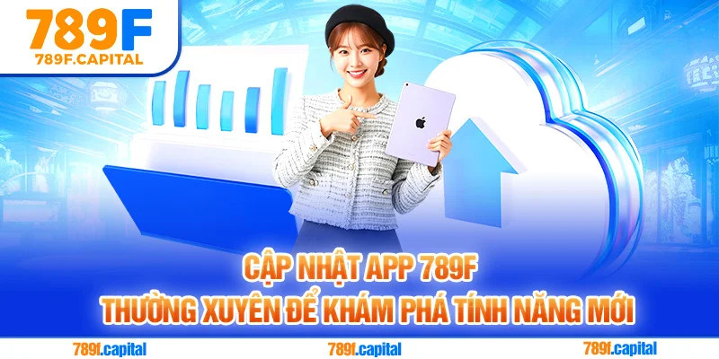 Cập nhật app 789F thường xuyên để trải nghiệm tính năng mới