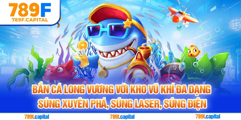 Khám phá kho vũ khí đa dạng của siêu phẩm game Bắn cá long vương