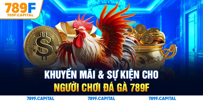 Chương trình khuyến mãi Đá gà 789F được săn đón nhất