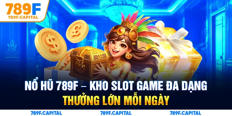 Nổ hũ 789F cung cấp hàng trăm siêu phẩm slot game chất lượng