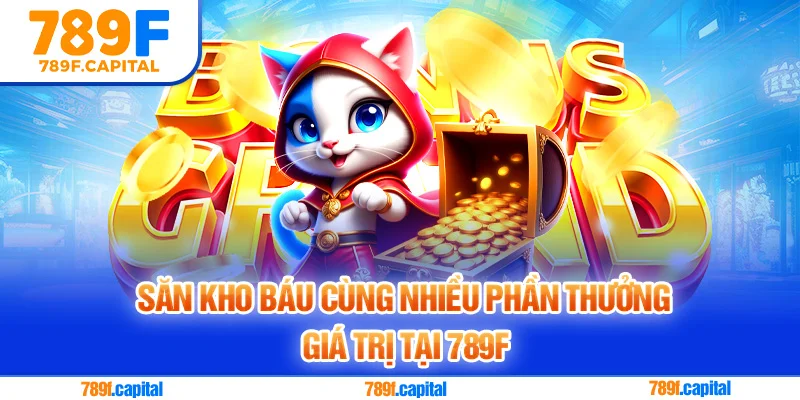 Săn kho báu cùng nhiều phần thưởng giá trị tại 789F