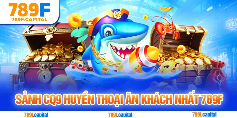 Sảnh CQ9 huyền thoại ăn khách nhất 789F