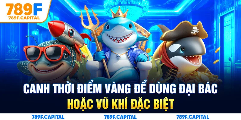 Sử dụng vũ khí đặc biệt và đại bác một cách thông minh