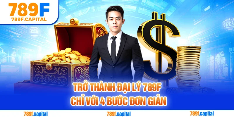 Trở thành đại lý 789F chỉ với 4 bước đơn giản
