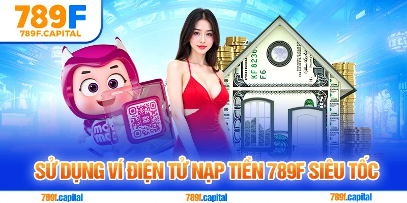 Nhà cái 789F hỗ trợ nạp tiền nhanh qua các ví điện tử phổ biến